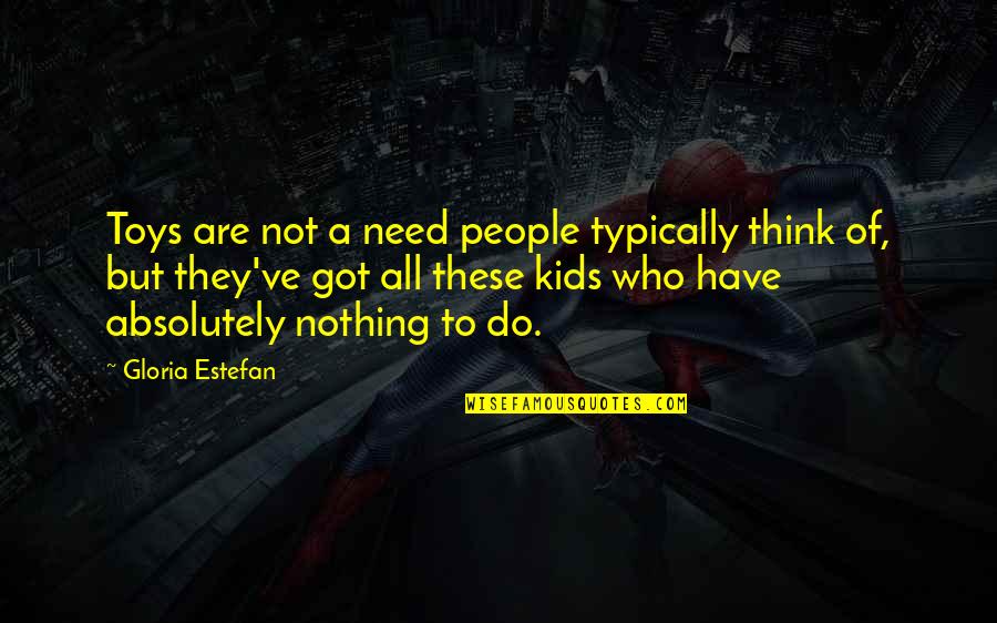 Estefan Quotes By Gloria Estefan: Toys are not a need people typically think Estefan Quotes By Gloria Estefan: Toys are not a need people typically think