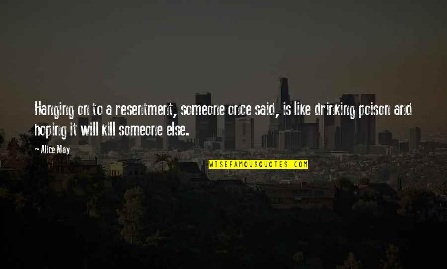 Estefanie Perez Quotes By Alice May: Hanging on to a resentment, someone once said, Estefanie Perez Quotes By Alice May: Hanging on to a resentment, someone once said,