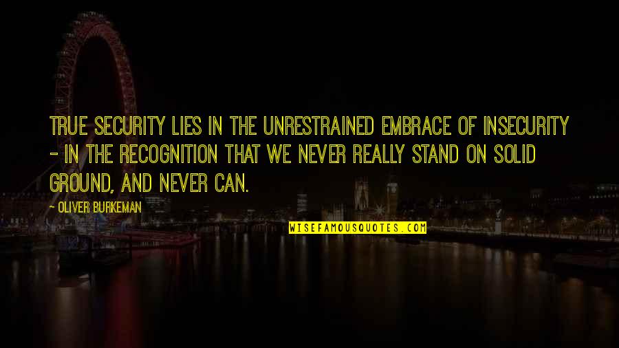 Estefanie Perez Quotes By Oliver Burkeman: True security lies in the unrestrained embrace of Estefanie Perez Quotes By Oliver Burkeman: True security lies in the unrestrained embrace of