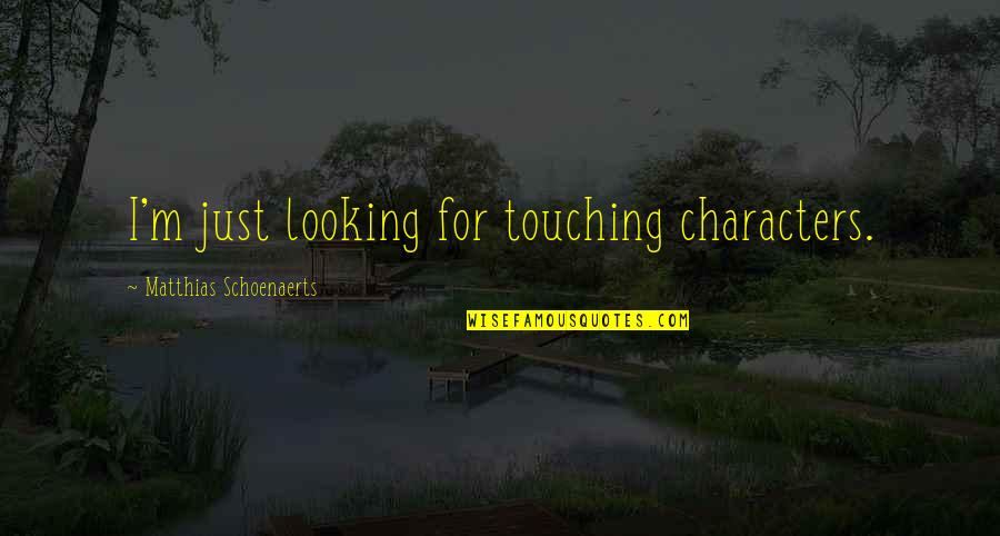 Estefano Perfume Quotes By Matthias Schoenaerts: I'm just looking for touching characters. Estefano Perfume Quotes By Matthias Schoenaerts: I'm just looking for touching characters.