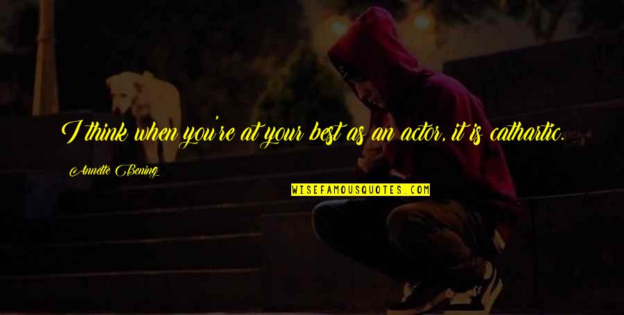Estejam Quotes By Annette Bening: I think when you're at your best as Estejam Quotes By Annette Bening: I think when you're at your best as