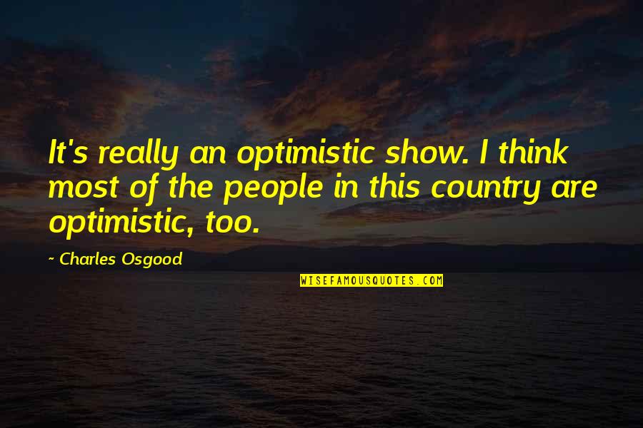 Estejamos Atentos Quotes By Charles Osgood: It's really an optimistic show. I think most