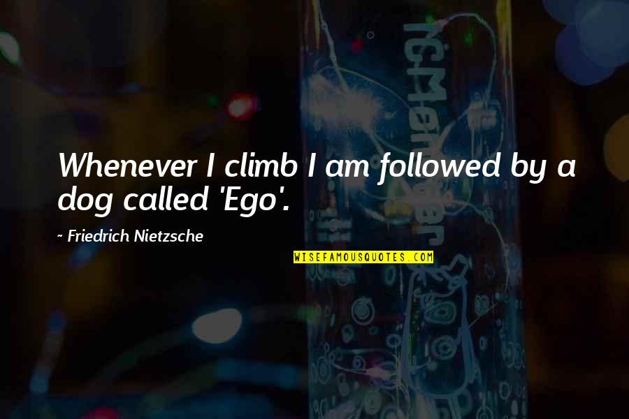 Estela Reynolds Quotes By Friedrich Nietzsche: Whenever I climb I am followed by a