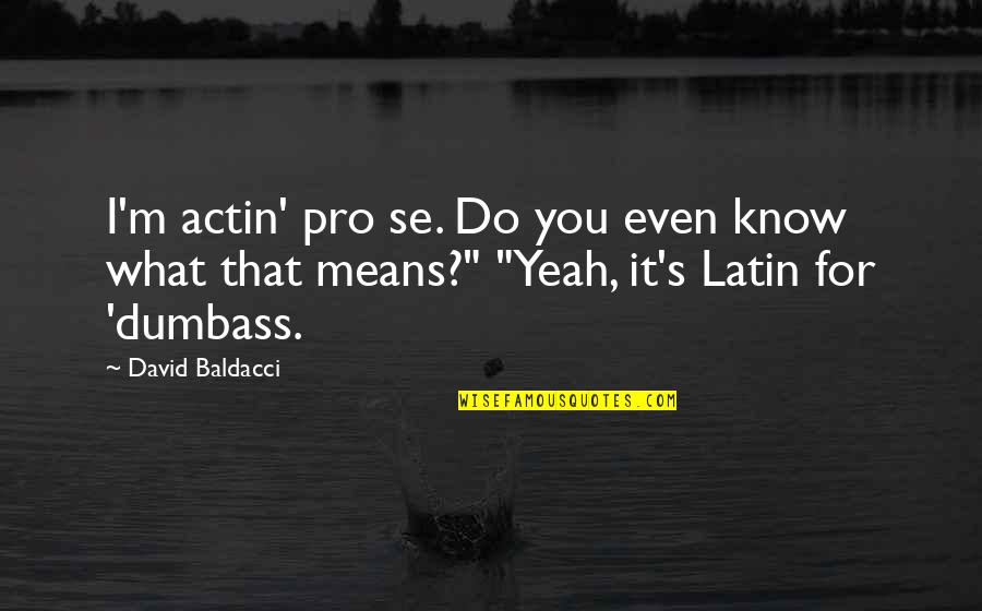 Estelares Martes Quotes By David Baldacci: I'm actin' pro se. Do you even know
