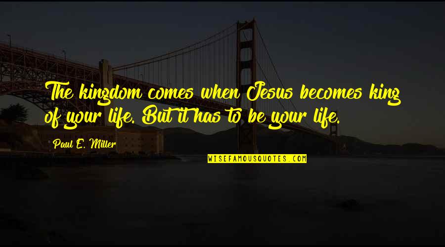 Estelares Vme Quotes By Paul E. Miller: The kingdom comes when Jesus becomes king of Estelares Vme Quotes By Paul E. Miller: The kingdom comes when Jesus becomes king of