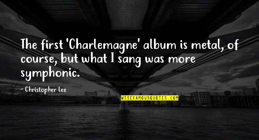 Estelas En Quotes By Christopher Lee: The first 'Charlemagne' album is metal, of course, Estelas En Quotes By Christopher Lee: The first 'Charlemagne' album is metal, of course,