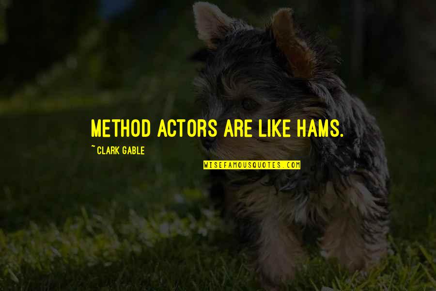 Estelas En Quotes By Clark Gable: Method actors are like hams. Estelas En Quotes By Clark Gable: Method actors are like hams.
