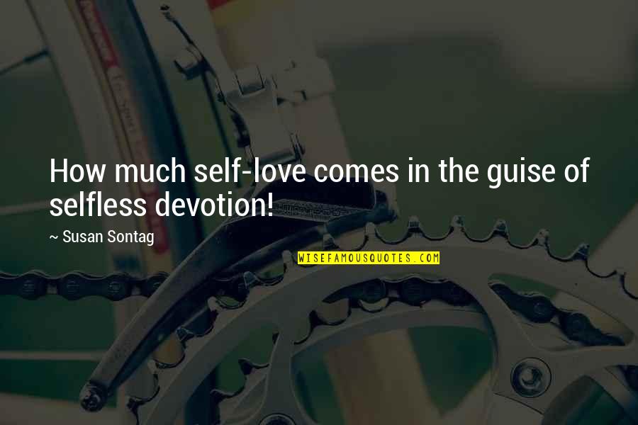 Estelas En Quotes By Susan Sontag: How much self-love comes in the guise of Estelas En Quotes By Susan Sontag: How much self-love comes in the guise of