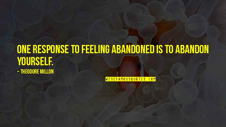 Estella Description Quotes By Theodore Millon: One response to feeling abandoned is to abandon Estella Description Quotes By Theodore Millon: One response to feeling abandoned is to abandon