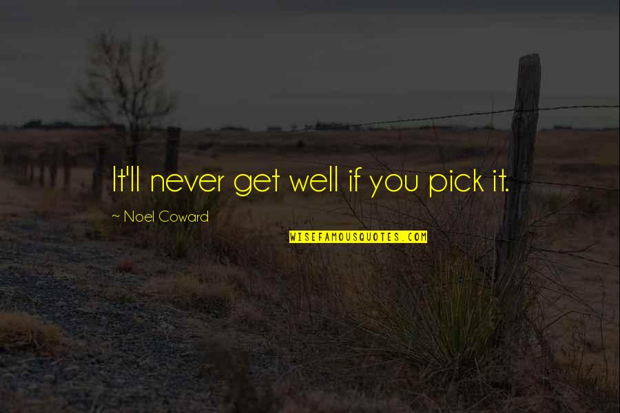 Estella's Appearance Quotes By Noel Coward: It'll never get well if you pick it. Estella's Appearance Quotes By Noel Coward: It'll never get well if you pick it.