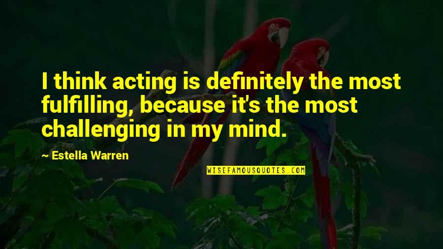 Estella's Quotes By Estella Warren: I think acting is definitely the most fulfilling,