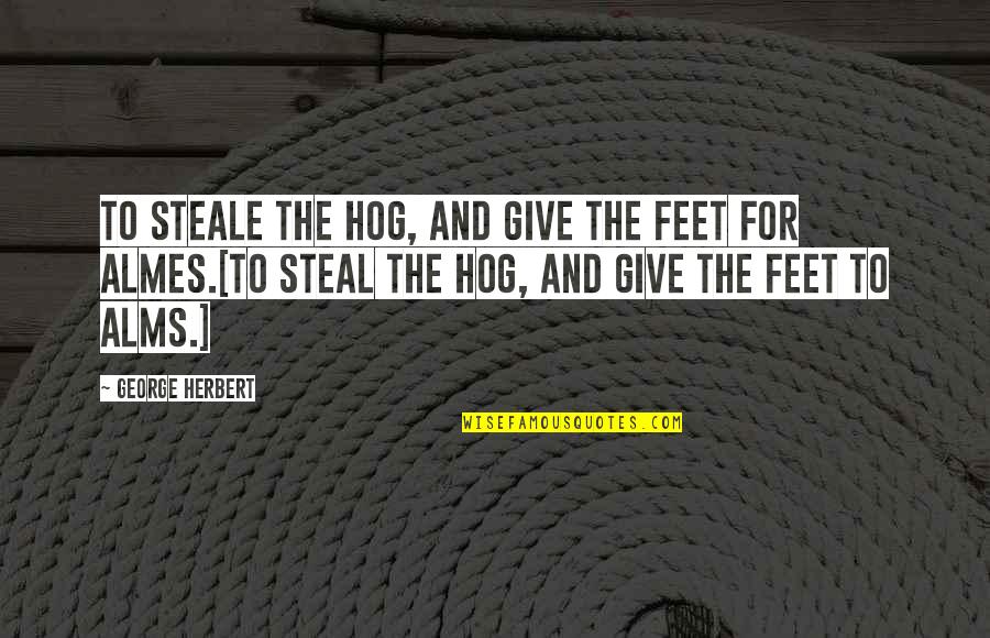 Estella's Quotes By George Herbert: To steale the Hog, and give the feet