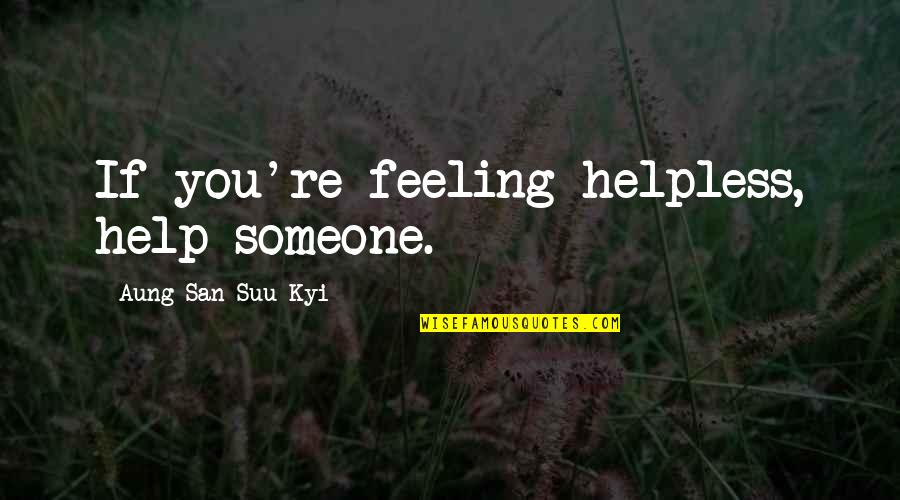 Estelle Lazer Quotes By Aung San Suu Kyi: If you're feeling helpless, help someone. Estelle Lazer Quotes By Aung San Suu Kyi: If you're feeling helpless, help someone.