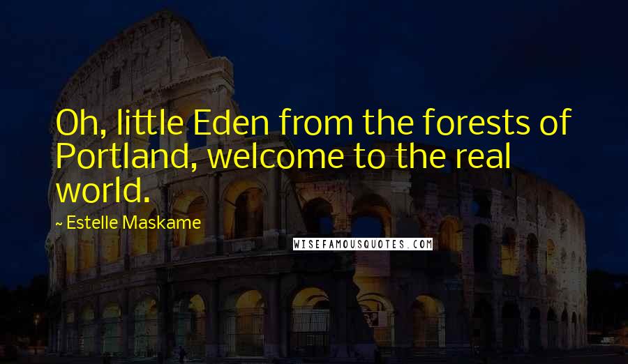 Estelle Maskame quotes: Oh, little Eden from the forests of Portland, welcome to the real world.