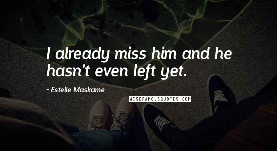 Estelle Maskame quotes: I already miss him and he hasn't even left yet.