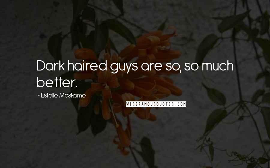 Estelle Maskame quotes: Dark haired guys are so, so much better.
