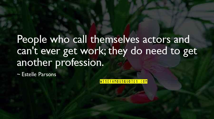 Estelle Parsons Quotes By Estelle Parsons: People who call themselves actors and can't ever