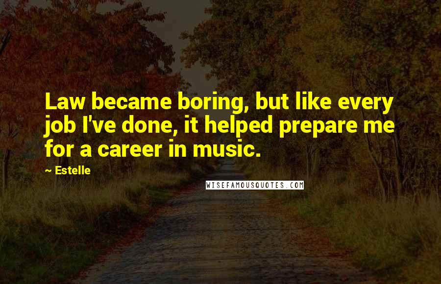 Estelle quotes: Law became boring, but like every job I've done, it helped prepare me for a career in music.