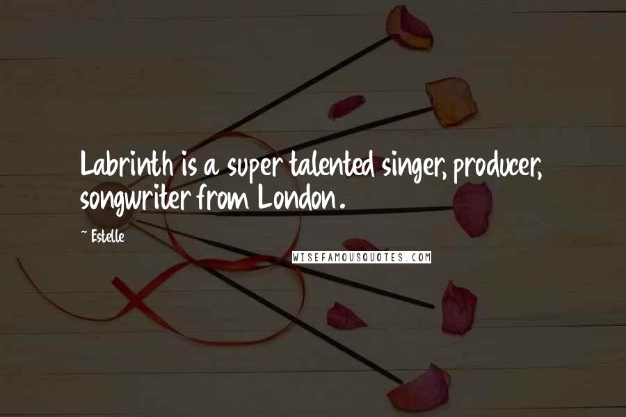 Estelle quotes: Labrinth is a super talented singer, producer, songwriter from London.