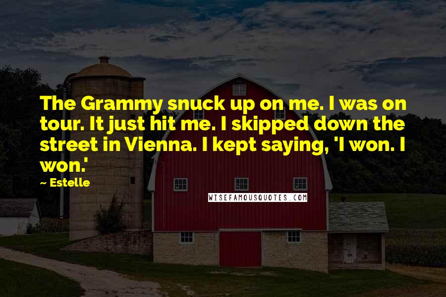 Estelle quotes: The Grammy snuck up on me. I was on tour. It just hit me. I skipped down the street in Vienna. I kept saying, 'I won. I won.'