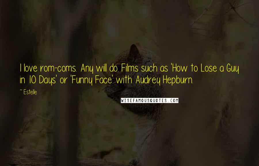 Estelle quotes: I love rom-coms. Any will do. Films such as 'How to Lose a Guy in 10 Days' or 'Funny Face' with Audrey Hepburn.