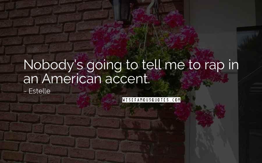 Estelle quotes: Nobody's going to tell me to rap in an American accent.