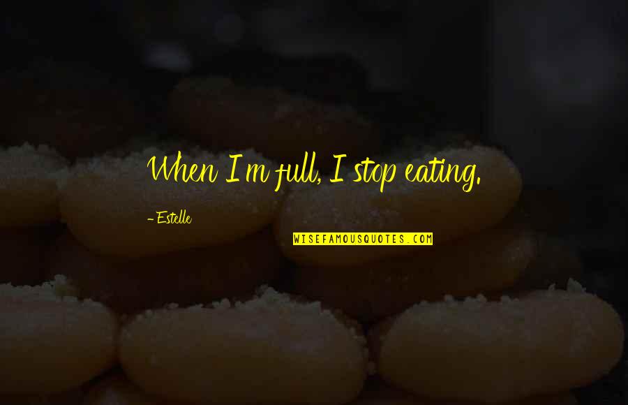 Estelle Quotes By Estelle: When I'm full, I stop eating.