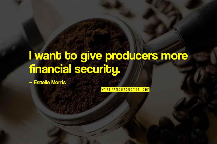 Estelle Quotes By Estelle Morris: I want to give producers more financial security.