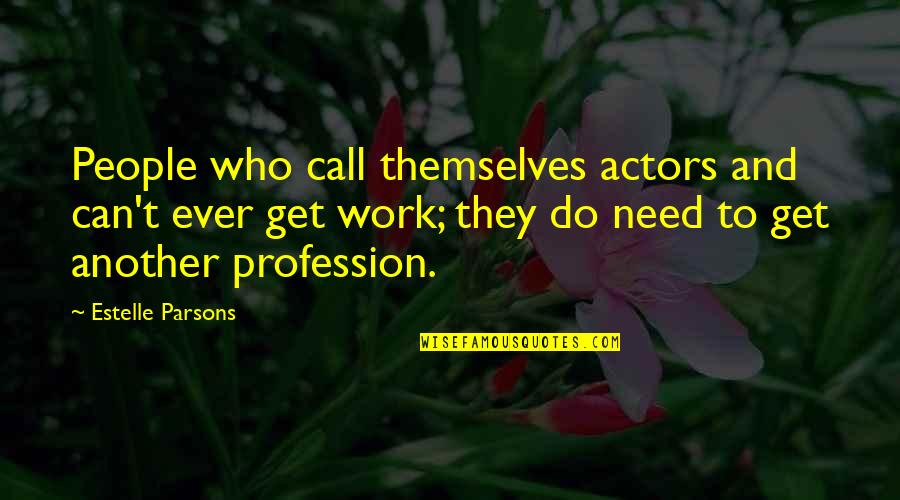 Estelle Quotes By Estelle Parsons: People who call themselves actors and can't ever