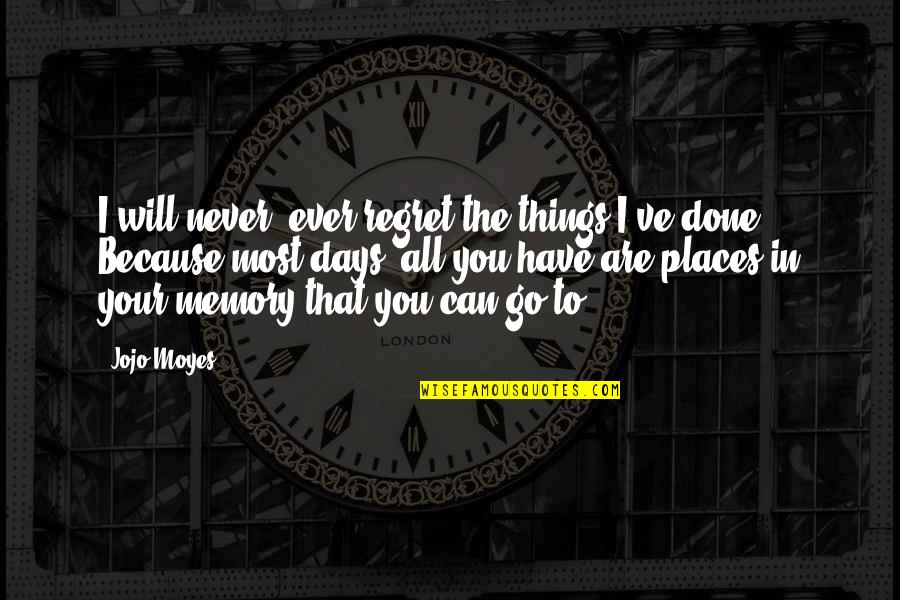 Estelle Rigault Quotes By Jojo Moyes: I will never, ever regret the things I've Estelle Rigault Quotes By Jojo Moyes: I will never, ever regret the things I've