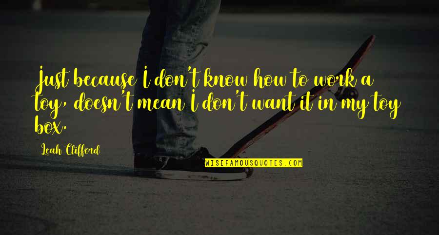 Estelle Rigault Quotes By Leah Clifford: Just because I don't know how to work Estelle Rigault Quotes By Leah Clifford: Just because I don't know how to work