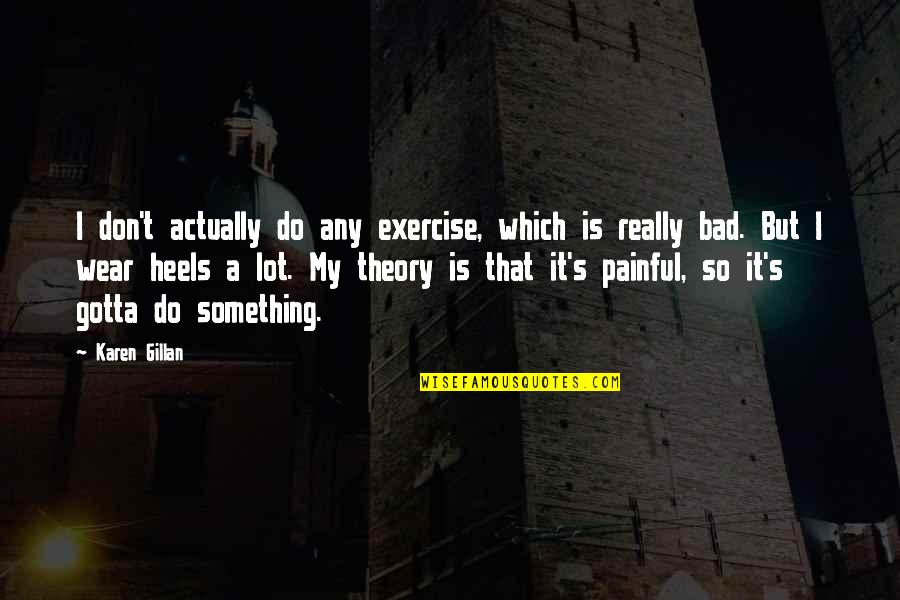 Esteman Quotes By Karen Gillan: I don't actually do any exercise, which is Esteman Quotes By Karen Gillan: I don't actually do any exercise, which is