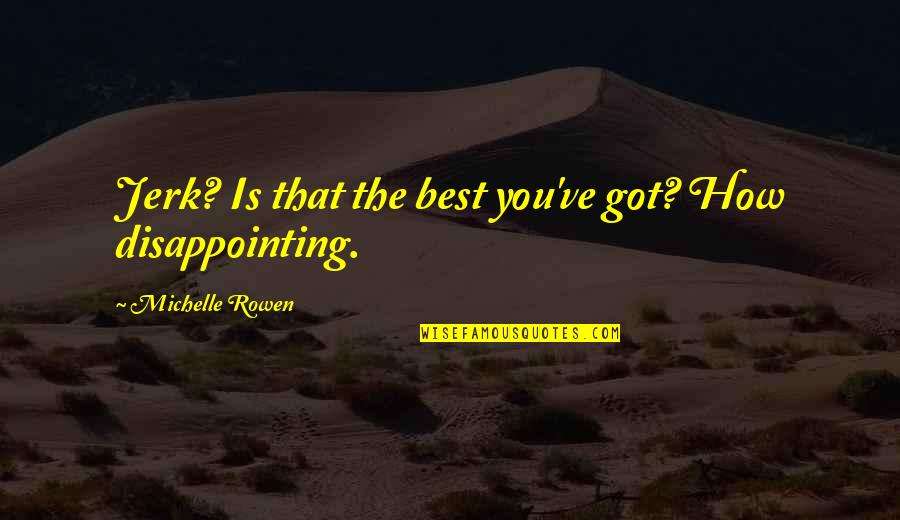 Esteman Quotes By Michelle Rowen: Jerk? Is that the best you've got? How Esteman Quotes By Michelle Rowen: Jerk? Is that the best you've got? How