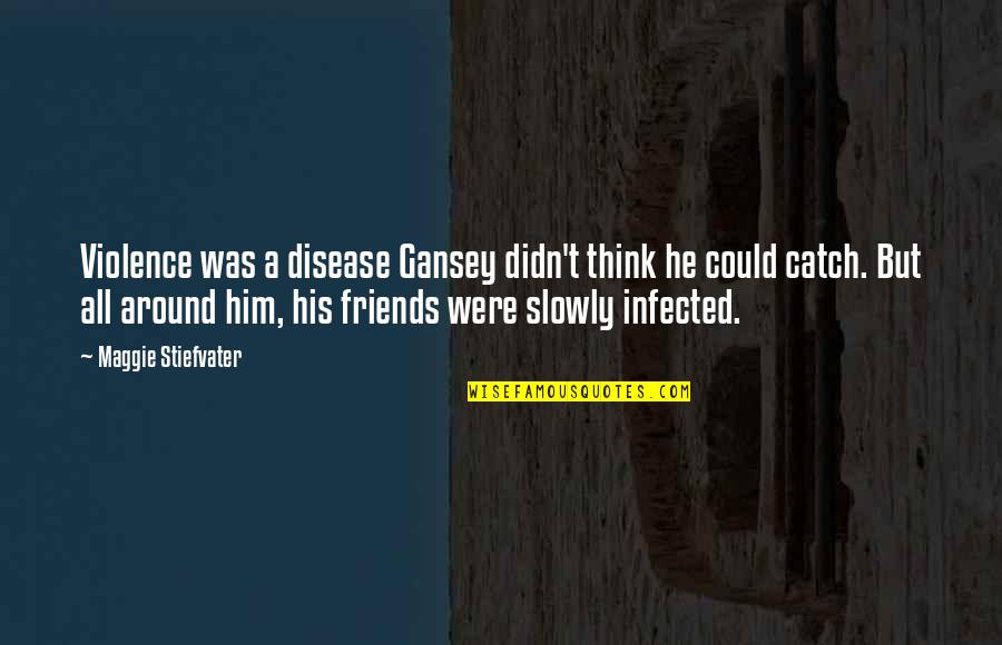 Estemos Atentos Quotes By Maggie Stiefvater: Violence was a disease Gansey didn't think he Estemos Atentos Quotes By Maggie Stiefvater: Violence was a disease Gansey didn't think he