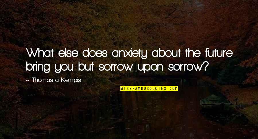 Estemos Atentos Quotes By Thomas A Kempis: What else does anxiety about the future bring