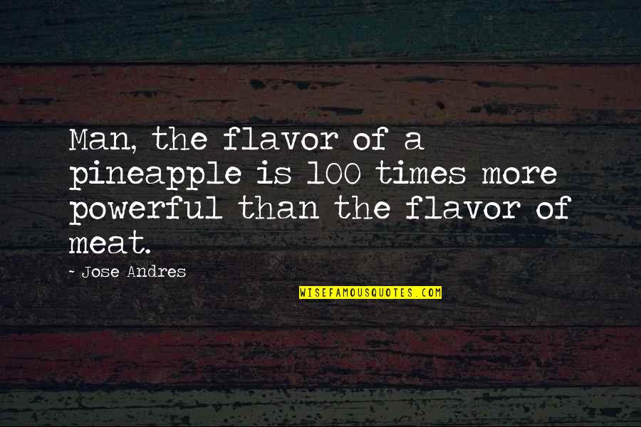 Estendeu Sinonimo Quotes By Jose Andres: Man, the flavor of a pineapple is 100