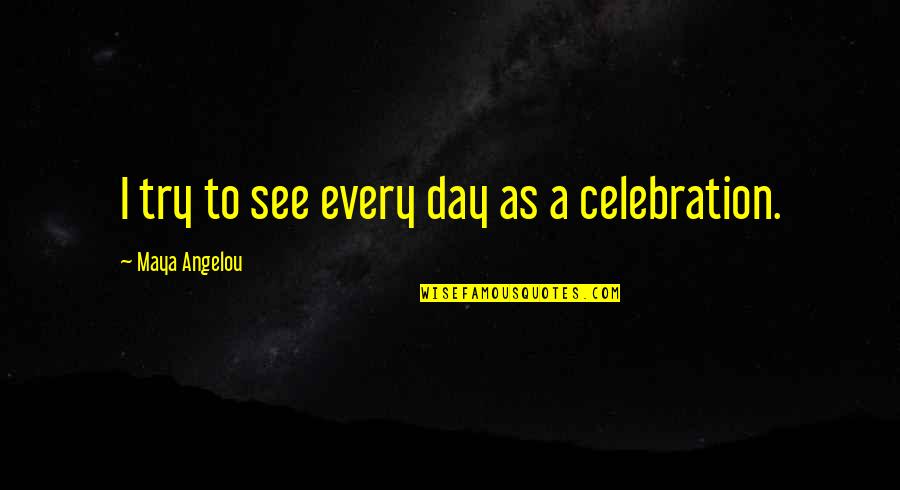 Estene Bar Quotes By Maya Angelou: I try to see every day as a Estene Bar Quotes By Maya Angelou: I try to see every day as a