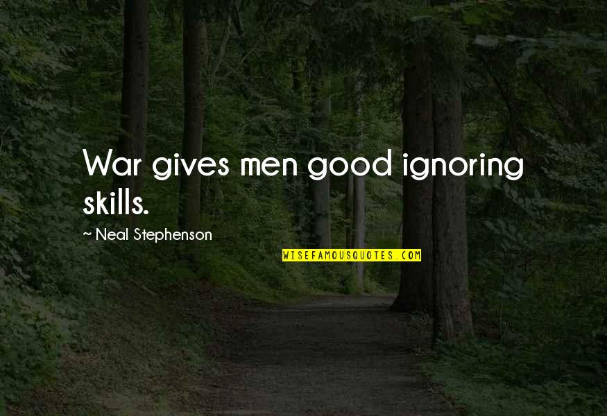 Estene Bar Quotes By Neal Stephenson: War gives men good ignoring skills. Estene Bar Quotes By Neal Stephenson: War gives men good ignoring skills.