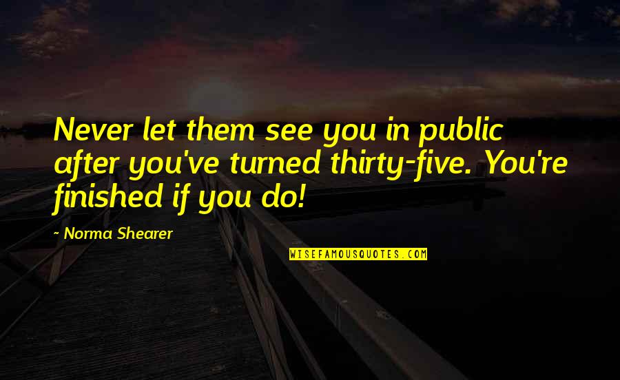 Estene Quotes By Norma Shearer: Never let them see you in public after