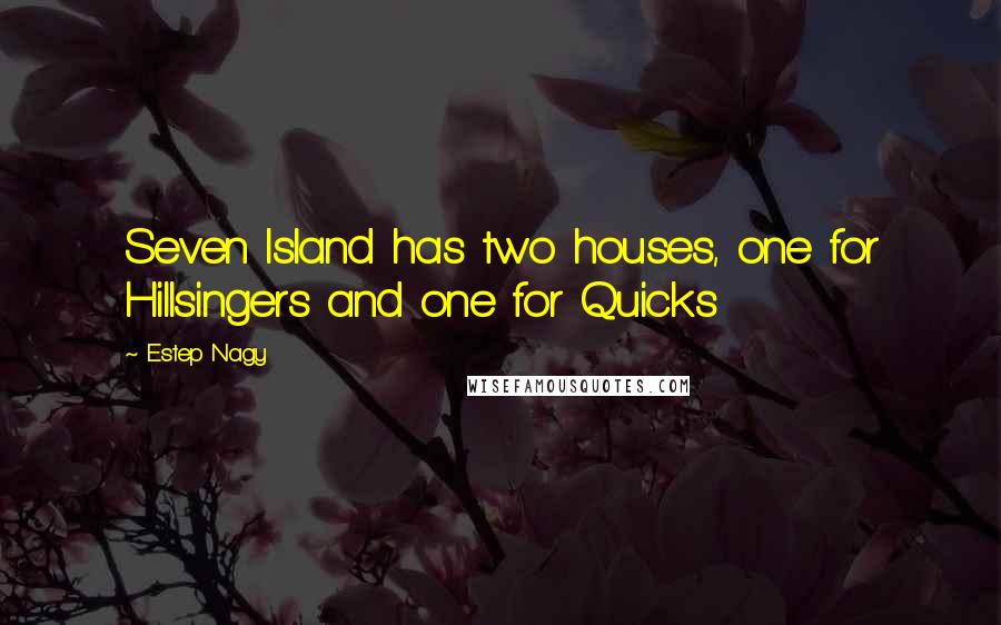 Estep Nagy quotes: Seven Island has two houses, one for Hillsingers and one for Quicks