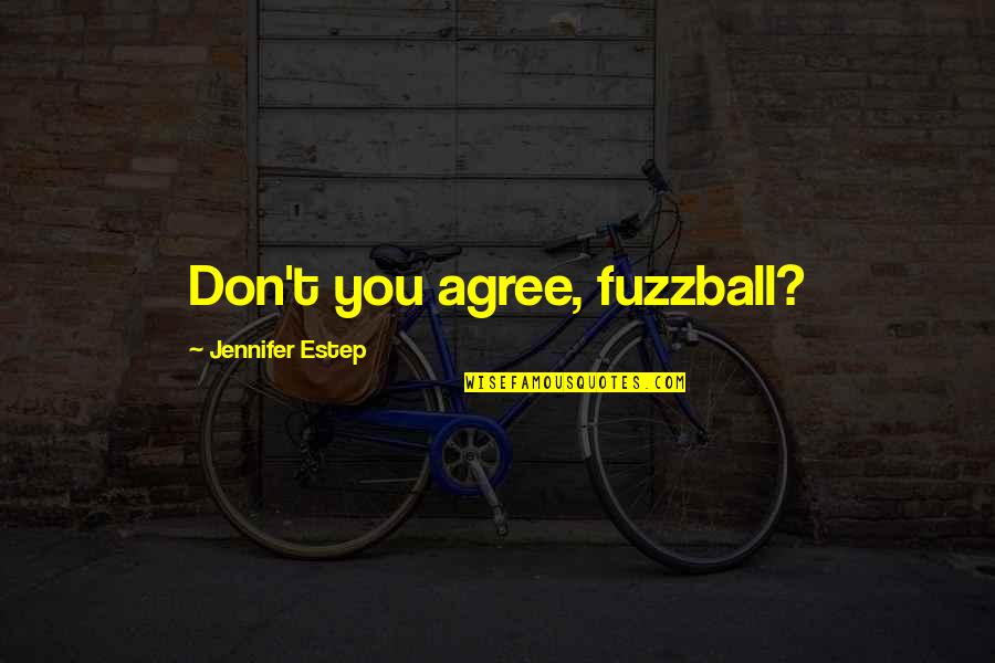 Estep Quotes By Jennifer Estep: Don't you agree, fuzzball?