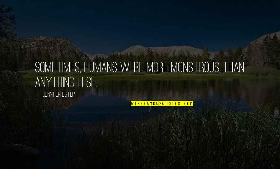 Estep Quotes By Jennifer Estep: Sometimes, humans were more monstrous than anything else.