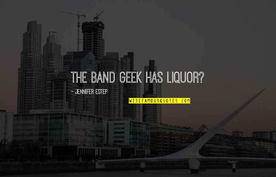 Estep Quotes By Jennifer Estep: The band geek has liquor?