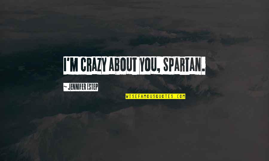 Estep Quotes By Jennifer Estep: I'm crazy about you, Spartan.