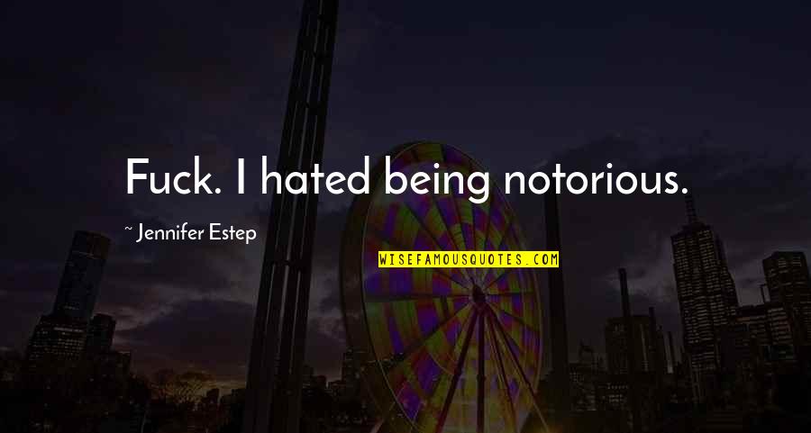 Estep Quotes By Jennifer Estep: Fuck. I hated being notorious.