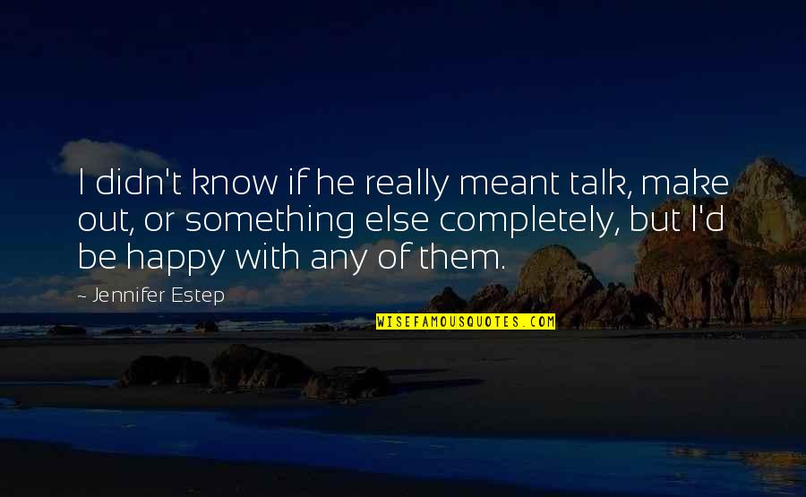 Estep Quotes By Jennifer Estep: I didn't know if he really meant talk,