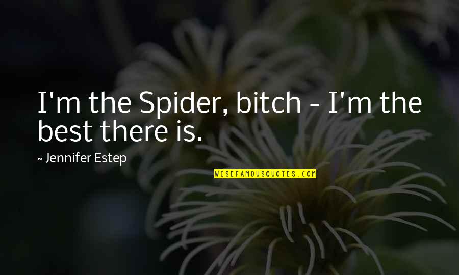 Estep Quotes By Jennifer Estep: I'm the Spider, bitch - I'm the best