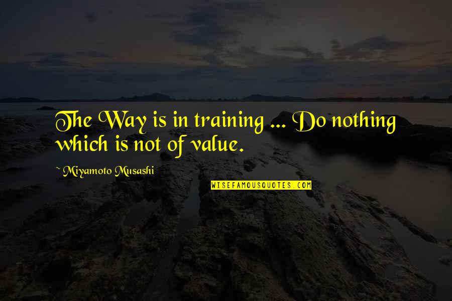 Estepas Quotes By Miyamoto Musashi: The Way is in training ... Do nothing