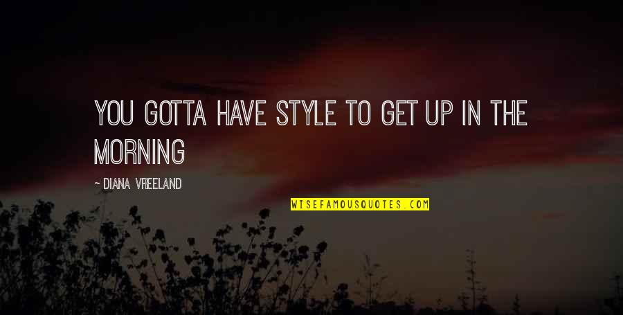 Estepe Significado Quotes By Diana Vreeland: You gotta have style to get up in Estepe Significado Quotes By Diana Vreeland: You gotta have style to get up in