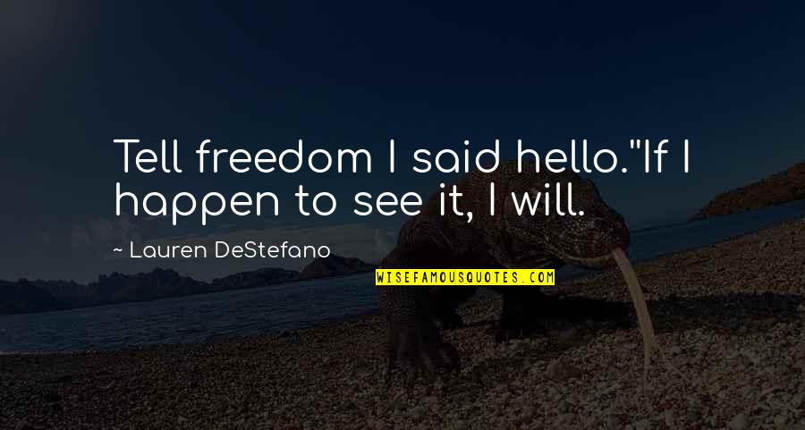Estepe Significado Quotes By Lauren DeStefano: Tell freedom I said hello.''If I happen to Estepe Significado Quotes By Lauren DeStefano: Tell freedom I said hello.''If I happen to